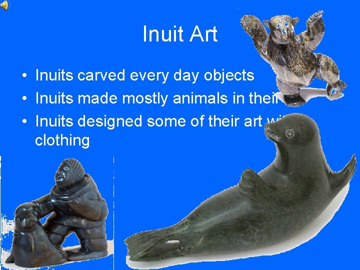 Inuit Art • Inuits carved every day objects • Inuits made mostly animals in