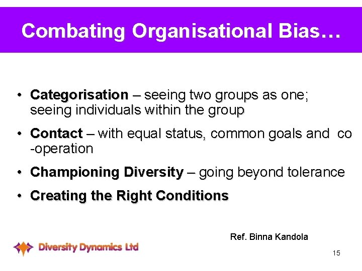 Combating Organisational Bias… • Categorisation – seeing two groups as one; seeing individuals within