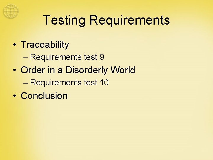 Testing Requirements • Traceability – Requirements test 9 • Order in a Disorderly World