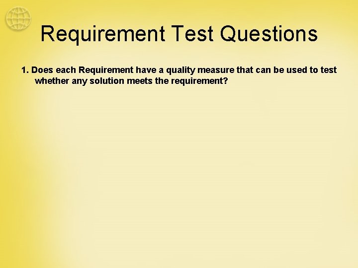 Requirement Test Questions 1. Does each Requirement have a quality measure that can be
