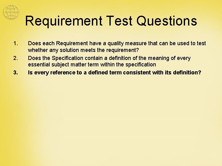 Requirement Test Questions 1. 2. 3. Does each Requirement have a quality measure that