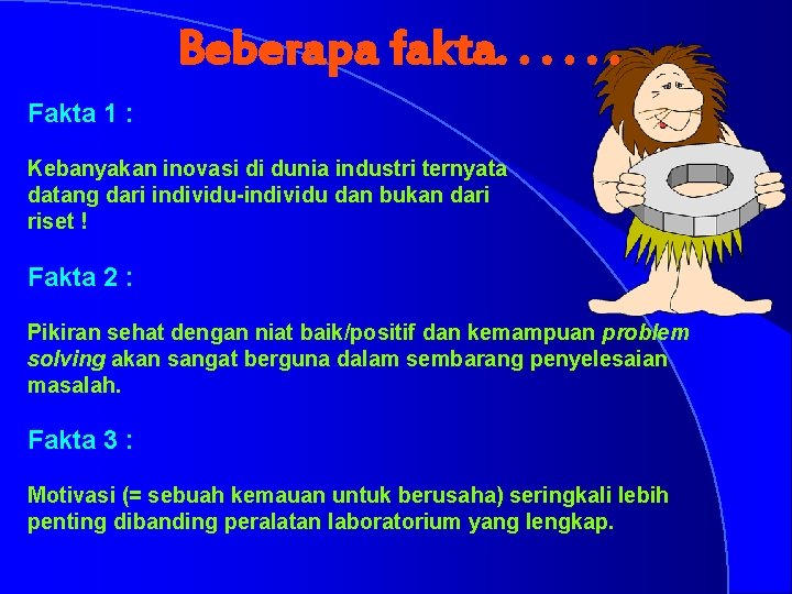 Beberapa fakta. . . Fakta 1 : Kebanyakan inovasi di dunia industri ternyata datang