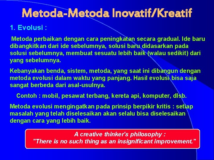 Metoda-Metoda Inovatif/Kreatif 1. Evolusi : Metoda perbaikan dengan cara peningkatan secara gradual. Ide baru