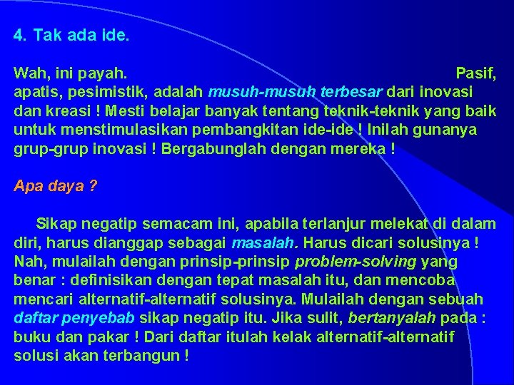 4. Tak ada ide. Wah, ini payah. Pasif, apatis, pesimistik, adalah musuh-musuh terbesar dari