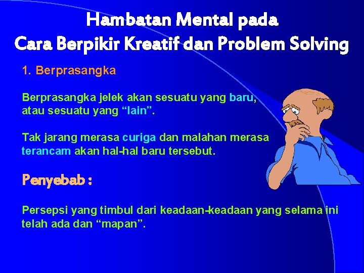 Hambatan Mental pada Cara Berpikir Kreatif dan Problem Solving 1. Berprasangka jelek akan sesuatu