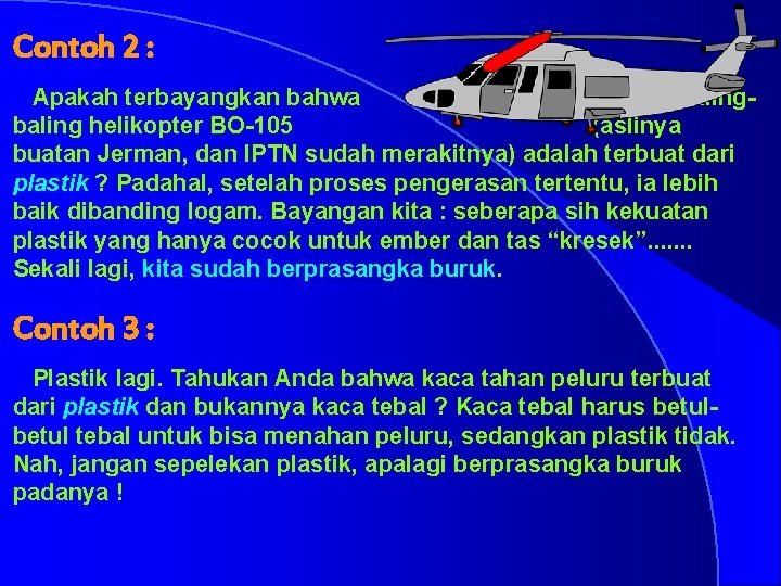 Contoh 2 : Apakah terbayangkan bahwa baling helikopter BO-105 (aslinya buatan Jerman, dan IPTN