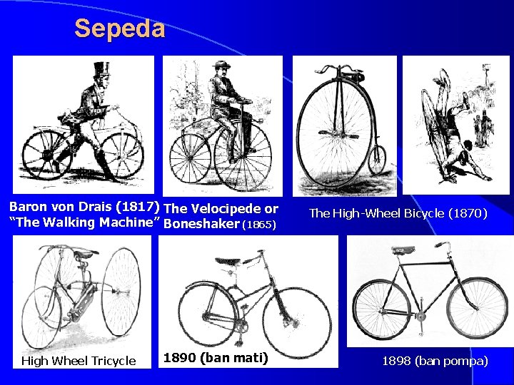 Sepeda Baron von Drais (1817) The Velocipede or “The Walking Machine” Boneshaker (1865) High