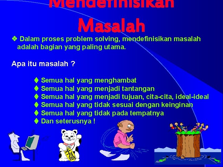 Mendefinisikan Masalah v Dalam proses problem solving, mendefinisikan masalah adalah bagian yang paling utama.