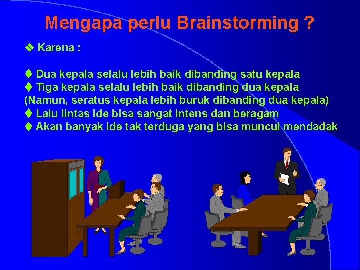 Mengapa perlu Brainstorming ? v Karena : t Dua kepala selalu lebih baik dibanding