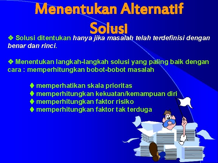 Menentukan Alternatif Solusi v Solusi ditentukan hanya jika masalah terdefinisi dengan benar dan rinci.