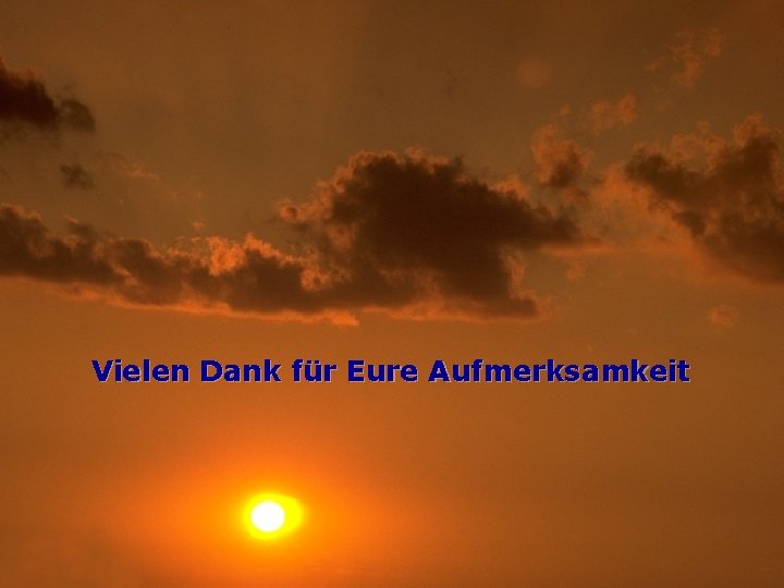 Vielen Dank für Eure Aufmerksamkeit 