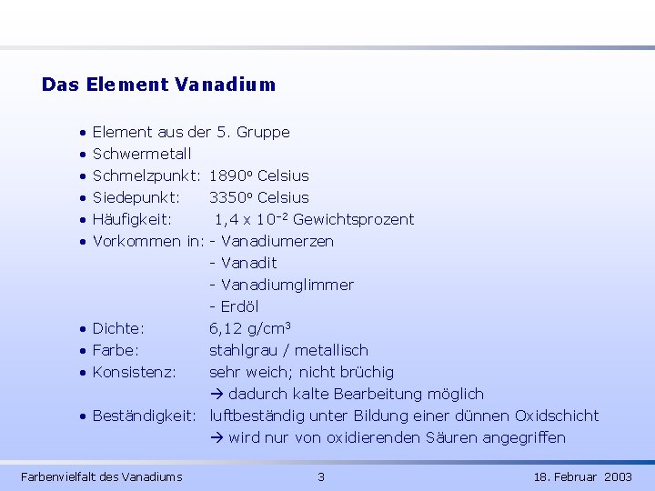 Das Element Vanadium • • • Element aus der 5. Gruppe Schwermetall Schmelzpunkt: 1890