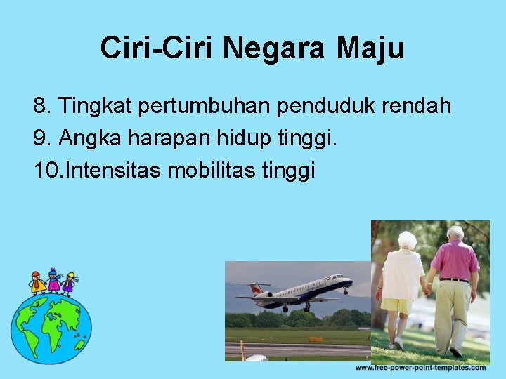 Ciri-Ciri Negara Maju 8. Tingkat pertumbuhan penduduk rendah 9. Angka harapan hidup tinggi. 10.