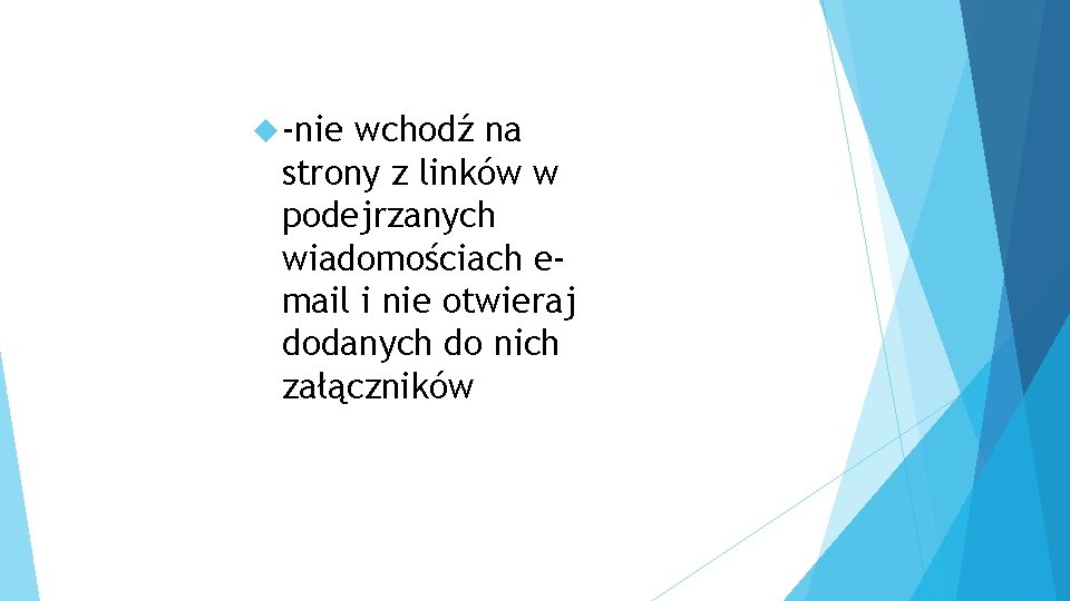  -nie wchodź na strony z linków w podejrzanych wiadomościach email i nie otwieraj