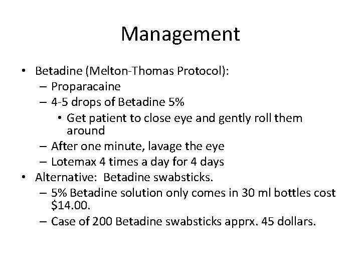 Management • Betadine (Melton-Thomas Protocol): – Proparacaine – 4 -5 drops of Betadine 5%