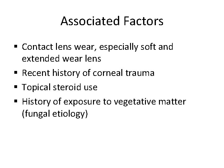 Associated Factors Contact lens wear, especially soft and extended wear lens Recent history of