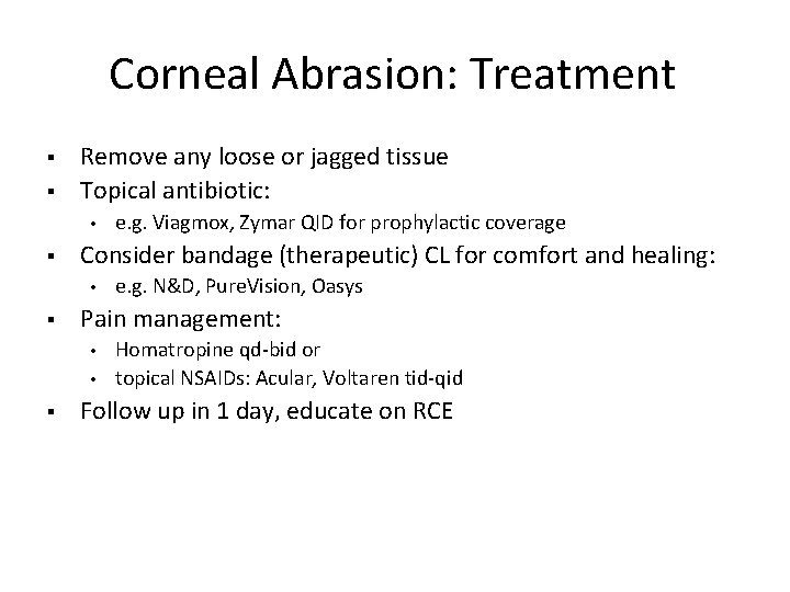 Corneal Abrasion: Treatment Remove any loose or jagged tissue Topical antibiotic: Consider bandage (therapeutic)