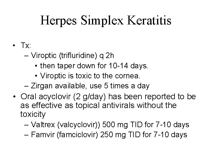 Herpes Simplex Keratitis • Tx: – Viroptic (trifluridine) q 2 h • then taper