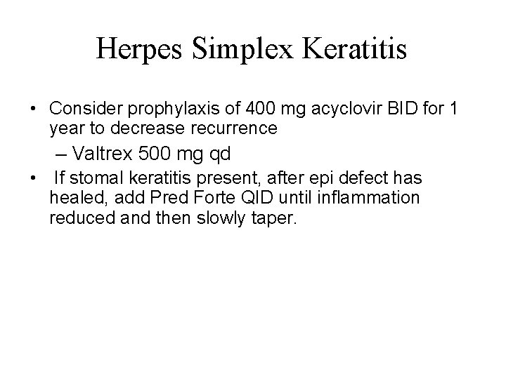 Herpes Simplex Keratitis • Consider prophylaxis of 400 mg acyclovir BID for 1 year