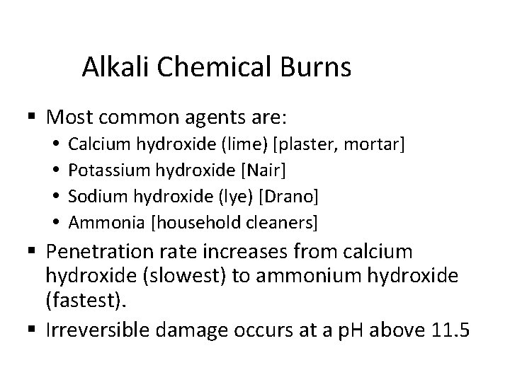 Alkali Chemical Burns Most common agents are: Calcium hydroxide (lime) [plaster, mortar] Potassium hydroxide