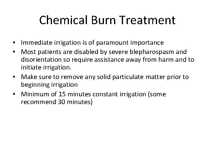 Chemical Burn Treatment • Immediate irrigation is of paramount importance • Most patients are