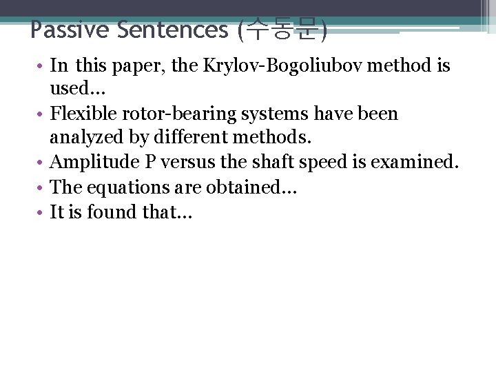 Passive Sentences (수동문) • In this paper, the Krylov-Bogoliubov method is used… • Flexible