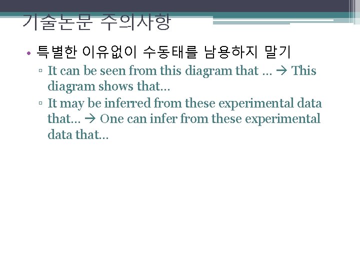 기술논문 주의사항 • 특별한 이유없이 수동태를 남용하지 말기 ▫ It can be seen from