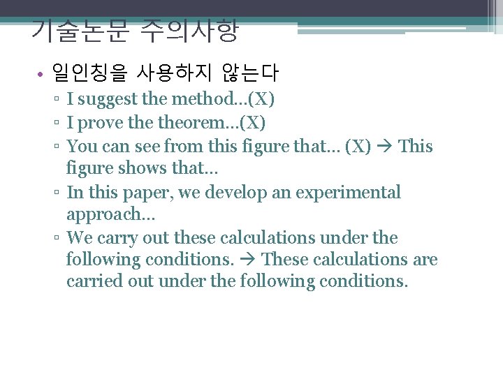 기술논문 주의사항 • 일인칭을 사용하지 않는다 ▫ I suggest the method…(X) ▫ I prove