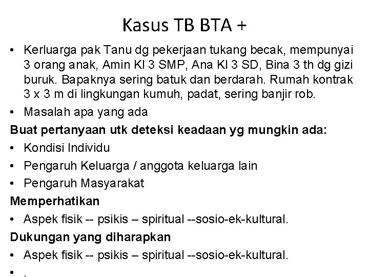 Kasus TB BTA + • Kerluarga pak Tanu dg pekerjaan tukang becak, mempunyai 3