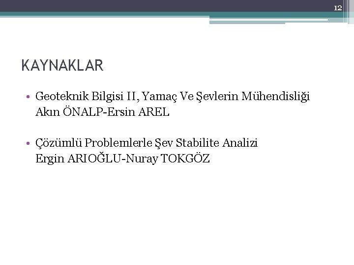 12 KAYNAKLAR • Geoteknik Bilgisi II, Yamaç Ve Şevlerin Mühendisliği Akın ÖNALP-Ersin AREL •