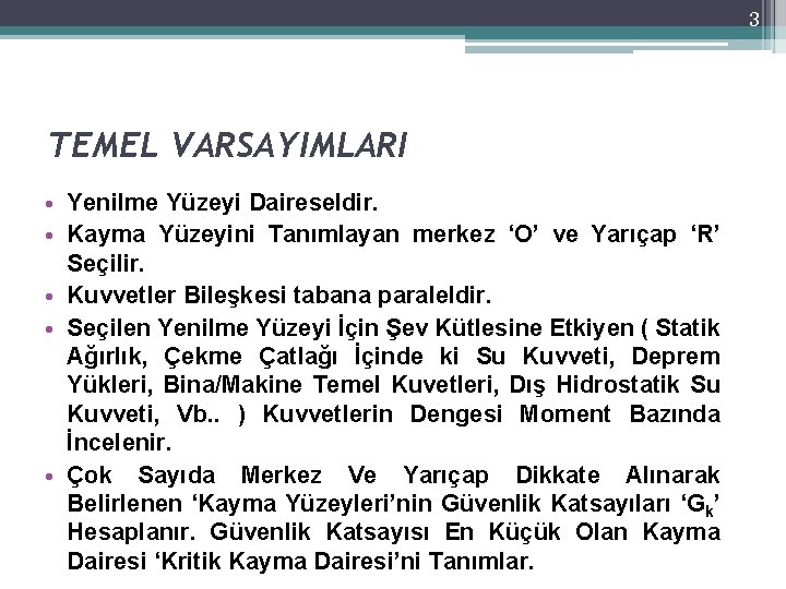 3 TEMEL VARSAYIMLARI • Yenilme Yüzeyi Daireseldir. • Kayma Yüzeyini Tanımlayan merkez ‘O’ ve