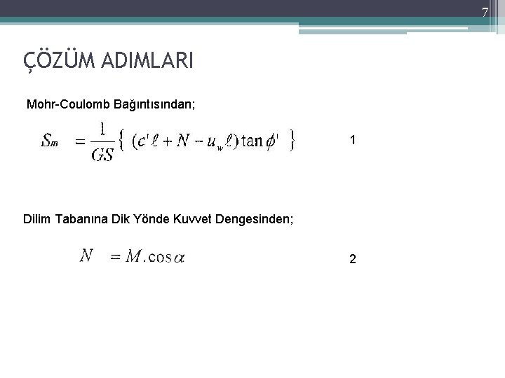 7 ÇÖZÜM ADIMLARI Mohr-Coulomb Bağıntısından; 1 Dilim Tabanına Dik Yönde Kuvvet Dengesinden; 2 