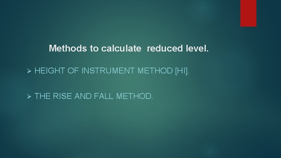 Methods to calculate reduced level. Ø HEIGHT OF INSTRUMENT METHOD [HI]. Ø THE RISE