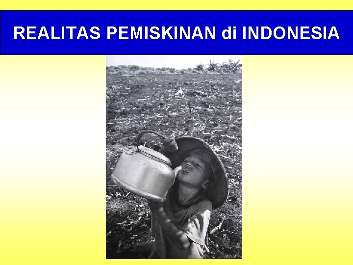REALITAS PEMISKINAN di INDONESIA 