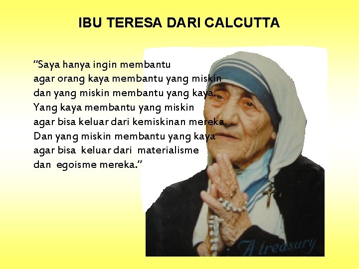 IBU TERESA DARI CALCUTTA “Saya hanya ingin membantu agar orang kaya membantu yang miskin