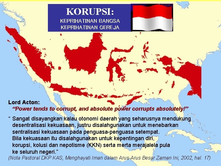 KORUPSI: KEPRIHATINAN BANGSA KEPRIHATINAN GEREJA Lord Acton: “Power tends to corrupt, and absolute power