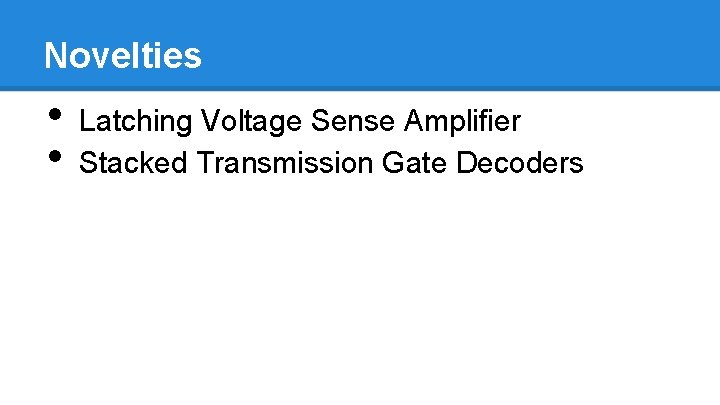 Novelties • • Latching Voltage Sense Amplifier Stacked Transmission Gate Decoders 