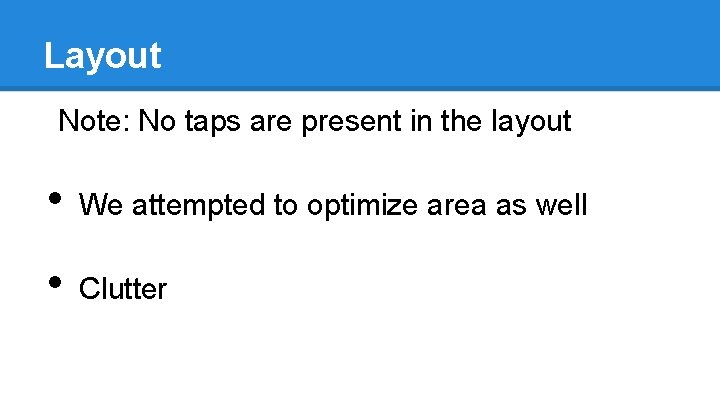 Layout Note: No taps are present in the layout • We attempted to optimize