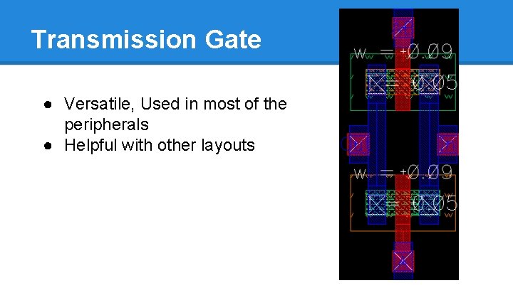 Transmission Gate ● Versatile, Used in most of the peripherals ● Helpful with other