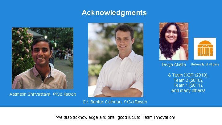 Acknowledgments Divya Akella University of Virginia & Team XOR (2010), Team 2 (2010), Team