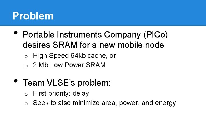 Problem • Portable Instruments Company (PICo) desires SRAM for a new mobile node High