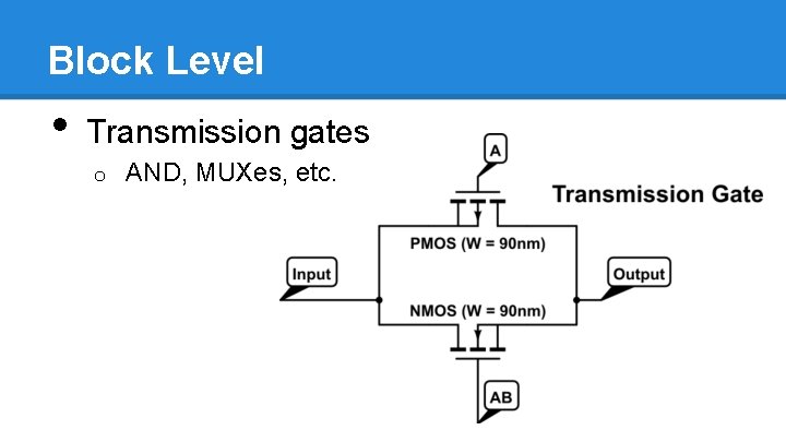 Block Level • Transmission gates o AND, MUXes, etc. 