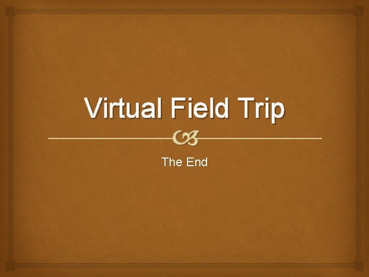 Virtual Field Trip The End 