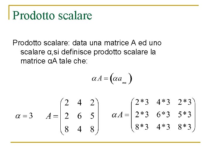 Prodotto scalare: data una matrice A ed uno scalare α, si definisce prodotto scalare Prodotto scalare: data una matrice A ed uno scalare α, si definisce prodotto scalare
