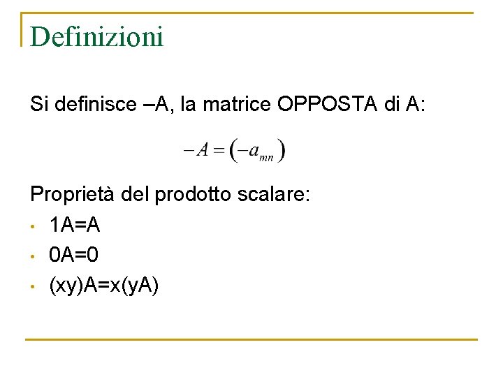 Definizioni Si definisce –A, la matrice OPPOSTA di A: Proprietà del prodotto scalare: • Definizioni Si definisce –A, la matrice OPPOSTA di A: Proprietà del prodotto scalare: •