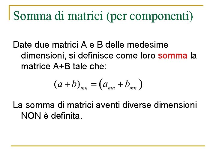 Somma di matrici (per componenti) Date due matrici A e B delle medesime dimensioni, Somma di matrici (per componenti) Date due matrici A e B delle medesime dimensioni,