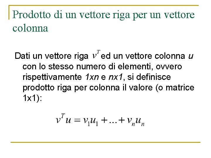 Prodotto di un vettore riga per un vettore colonna Dati un vettore riga ed Prodotto di un vettore riga per un vettore colonna Dati un vettore riga ed