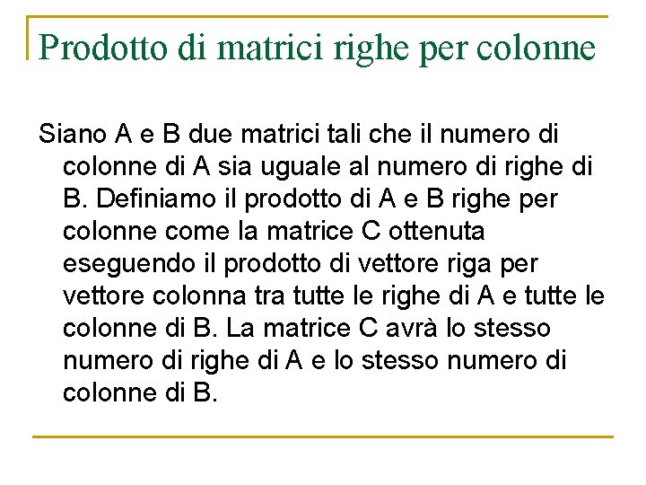 Prodotto di matrici righe per colonne Siano A e B due matrici tali che Prodotto di matrici righe per colonne Siano A e B due matrici tali che