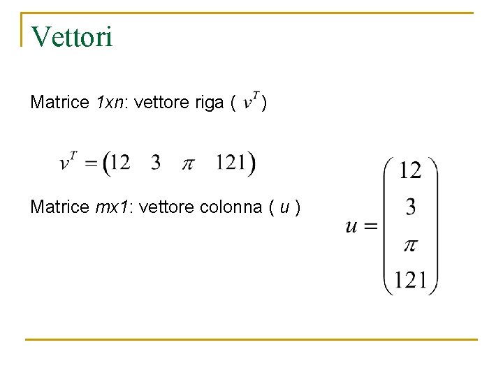 Vettori Matrice 1 xn: vettore riga ( ) Matrice mx 1: vettore colonna ( Vettori Matrice 1 xn: vettore riga ( ) Matrice mx 1: vettore colonna (