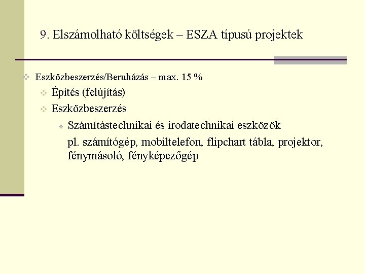 9. Elszámolható költségek – ESZA típusú projektek v Eszközbeszerzés/Beruházás – max. 15 % v